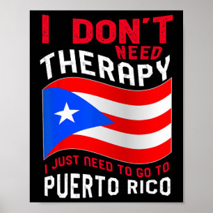 I Don't Need Therapy I Just Need To Go To Puerto R Poster