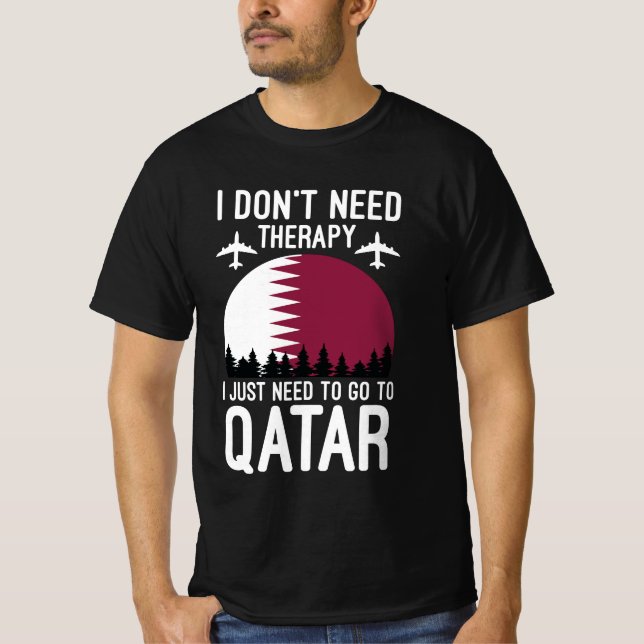 I Don't Need Therapy I Just Need To Go To Qatar  T-Shirt (Front)