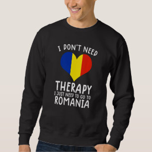 i don't need therapy i just need to go to Romania Sweatshirt