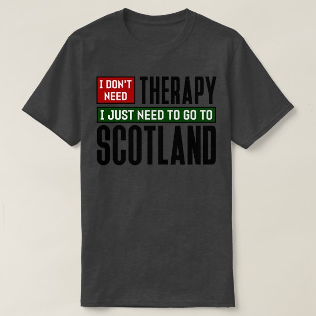 I dont need therapy I just need to go to Scotland T-Shirt (Design Front)