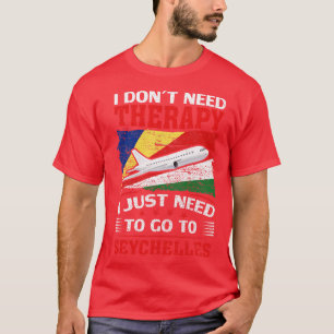 I Dont Need Therapy I Just Need To Go To Seychelle T-Shirt
