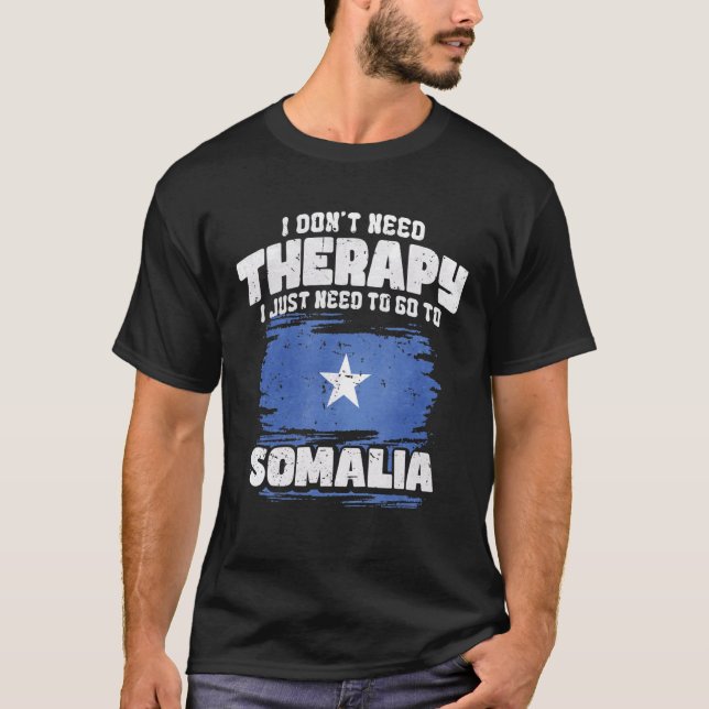 I Don't Need Therapy I Just Need To Go To Somalia T-Shirt (Front)