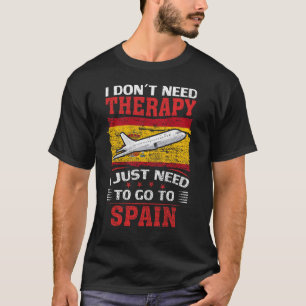 I Don't Need Therapy I Just Need To Go To Spain T-Shirt