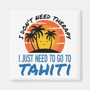 I Don't Need Therapy I Just Need to Go to Tahiti Magnet