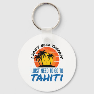 I Don't Need Therapy I Just Need To Go To Tahiti S Key Ring