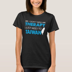 I Don't Need Therapy I Just Need To Go To Taiwan m T-Shirt