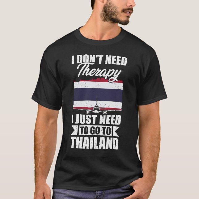 I Don't Need Therapy I Just Need to Go to Thailand T-Shirt (Front)