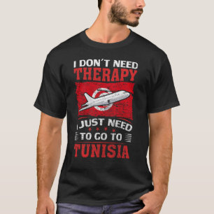 I Don't Need Therapy I Just Need To Go To Tunisia T-Shirt