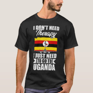 I Don't Need Therapy I Just Need to Go to Uganda T-Shirt