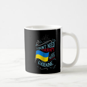 I Don't Need Therapy I Just Need To Go To Ukraine  Coffee Mug