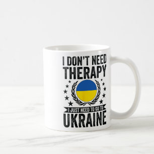 I Don't Need Therapy I Just Need To Go To Ukraine Coffee Mug