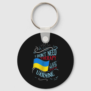 I Don't Need Therapy I Just Need To Go To Ukraine Key Ring