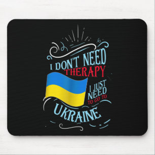 I Don't Need Therapy I Just Need To Go To Ukraine Mouse Pad