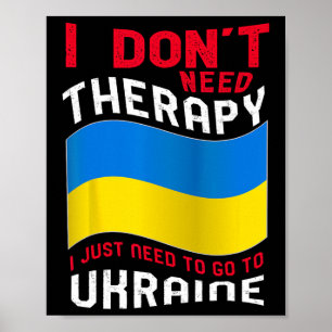 I Don't Need Therapy I Just Need To Go To Ukraine  Poster