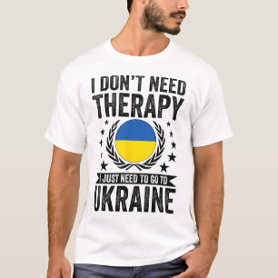I Don't Need Therapy I Just Need To Go To Ukraine T-Shirt