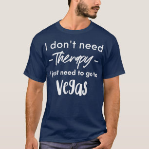 I Dont Need Therapy I Just Need to Go To Vegas Men T-Shirt
