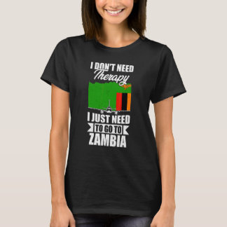 I Don't Need Therapy I Just Need To Go To Zambia T-Shirt