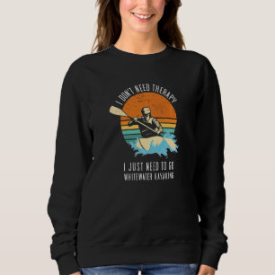 I Don't Need Therapy I Just Need To Go Whitewater Sweatshirt