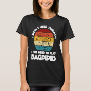 I don't need therapy I just need to play bagpipes  T-Shirt