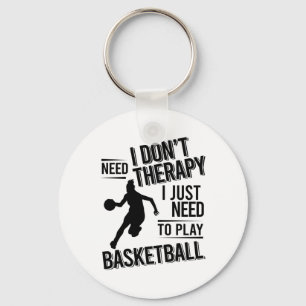 I Don't Need Therapy I Just Need To Play Basketbal Key Ring