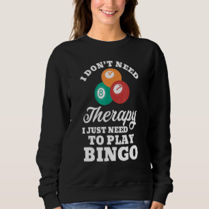 I Don't Need Therapy I Just Need To Play Bingo 1 Sweatshirt