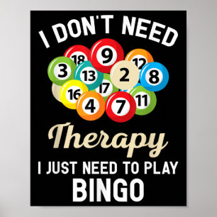 I Dont Need Therapy I Just Need To Play Bingo Poster