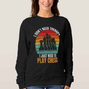I Don't Need Therapy I Just Need To Play Chess Che Sweatshirt