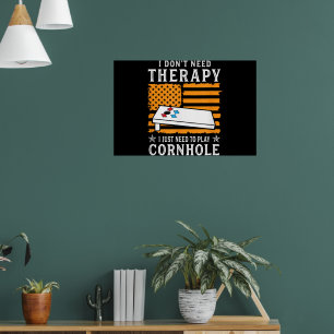 I Dont Need Therapy I Just Need To Play Cornhole Poster