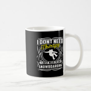 I Don't Need Therapy I Just Need To Snowboarding T Coffee Mug