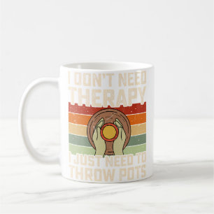 I Don'T Need Therapy I Just Need To Throw Pot Pott Coffee Mug