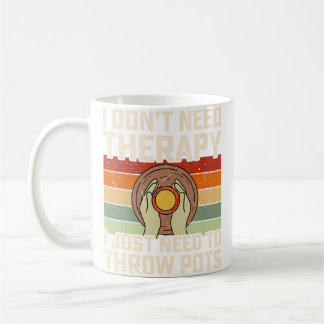 I Don'T Need Therapy I Just Need To Throw Pot Pott Coffee Mug
