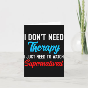 I Don't Need Therapy I Just Need To Watch Supernat Card