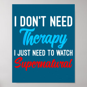 I Don't Need Therapy I Just Need To Watch Supernat Poster