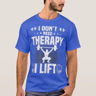 I Dont Need Therapy I Lift Bodybuilding T-Shirt