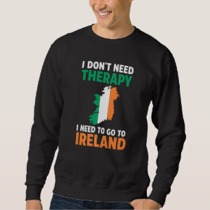 i don't need therapy i need Ireland Irish Ireland Sweatshirt