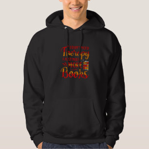 I Don't Need Therapy I Need More Books Reading Hoodie