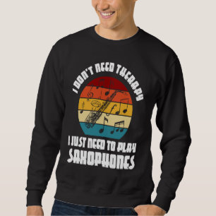 I don't need therapy I need play saxophones saxoph Sweatshirt