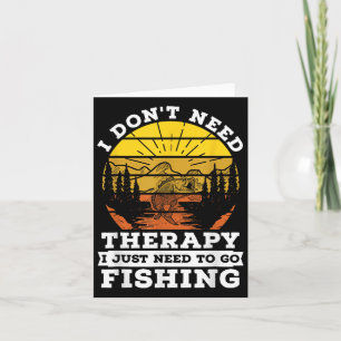 I Dont Need Therapy I Need To Go Fishing Quote Fis Card