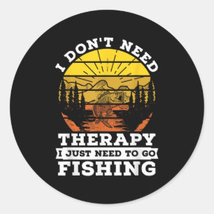 I Dont Need Therapy I Need To Go Fishing Quote Fis Classic Round Sticker