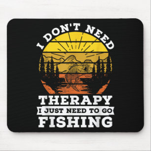 I Dont Need Therapy I Need To Go Fishing Quote Fis Mouse Pad