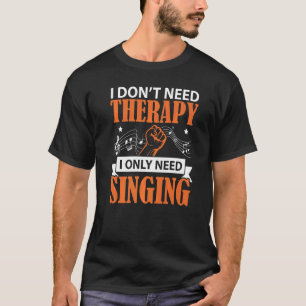 I Don't Need Therapy I Only Need Singing Singer Ka T-Shirt