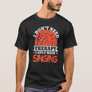 I Don't Need Therapy I Only Need Singing Singer Ka T-Shirt