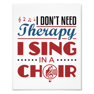 I Don't Need Therapy I Sing in a Choir Photo Print