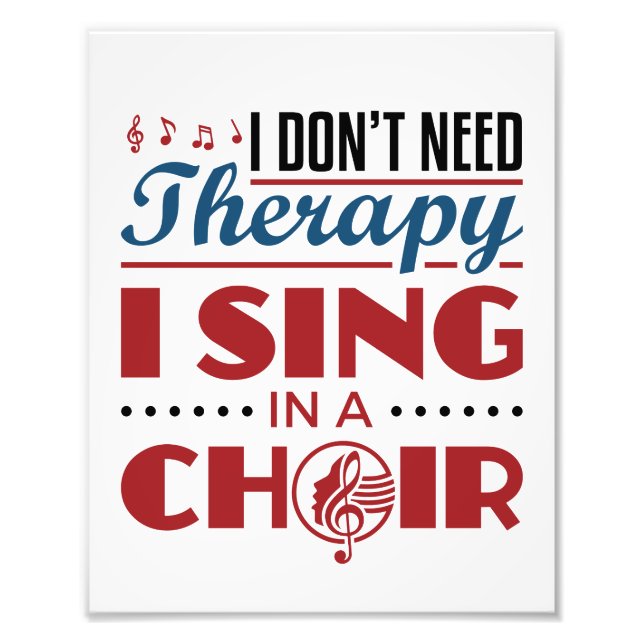 I Don't Need Therapy I Sing in a Choir Photo Print (Front)