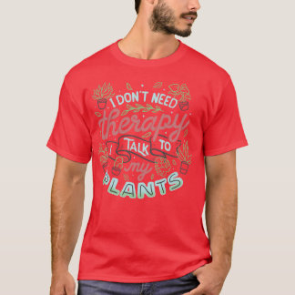 I Dont Need Therapy I Talk To My Plants by Tobe Fo T-Shirt