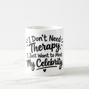 I Don't Need Therapy, I Want to Meet My Celebrity Coffee Mug