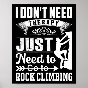 I Dont Need Therapy Just Need To Go Rock Climbing Poster