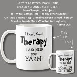 I Don't Need Therapy Just Play Need More YARN! Coffee Mug<br><div class="desc">Need More Yarn Mug - I Don't Need Therapy  - You can Change any of the text here - add a different interest or change the other wording.</div>
