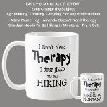 I Don't Need Therapy Just To Go HIKING Coffee Mug<br><div class="desc">Hiking Mug - I Don't Need Therapy  - You can Change any of the text here - add a different interest or change the other wording.</div>