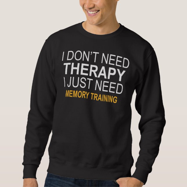 I Don't Need Therapy Memory Training Sweatshirt (Front)